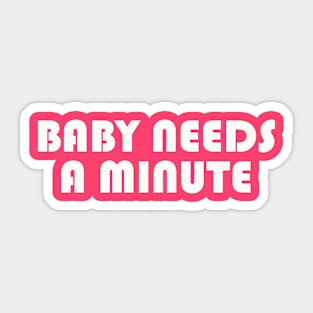 Baby needs a minute Sticker